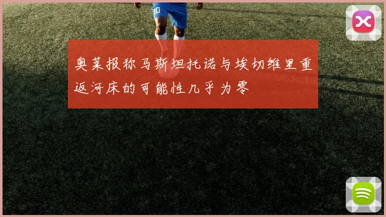 奥莱报称马斯坦托诺与埃切维里重返河床的可能性几乎为零
