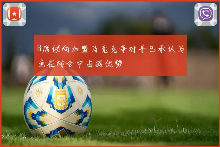 B席倾向加盟马竞竞争对手已承认马竞在转会中占据优势
