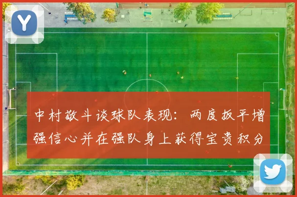 中村敬斗谈球队表现：两度扳平增强信心并在强队身上获得宝贵积分